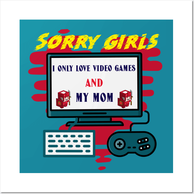 Sorry girls i only love video games and my mom Wall Art by ATime7